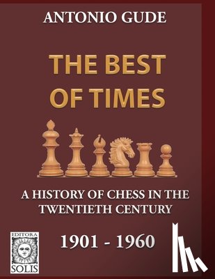 Gude, Antonio - The Best of Times 1901-1960: A History of Chess in the Twentieth Century