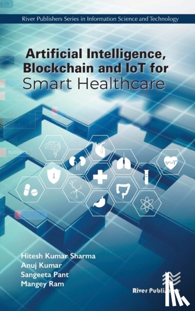 Sharma, Hitesh Kumar, Kumar, Anuj, Pant, Sangeeta, Ram, Mangey - Artificial Intelligence, Blockchain and IoT for Smart Healthcare