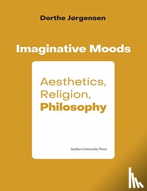Jørgensen, Dorthe - Imaginative Moods: Aesthetics, Religion, Philosophy