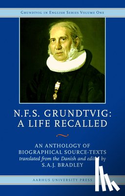 Bradley, Saj - N.F.S. Grundtvig - A Life Recalled: An Anthology of Biographical Source-Texts