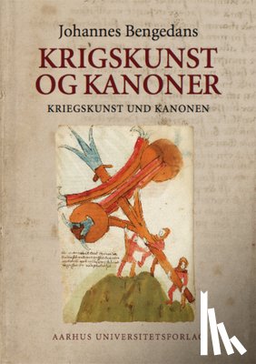 Agnete Olsen, Rikke - Krigskunst Og Kanoner/Kriegskunst Und Kanonen: Johannes Bengedans' Bøssemester- Og Krigsbog/Das Büchsenmeister- Und Kriegsbuch Des Johannes Bengedans