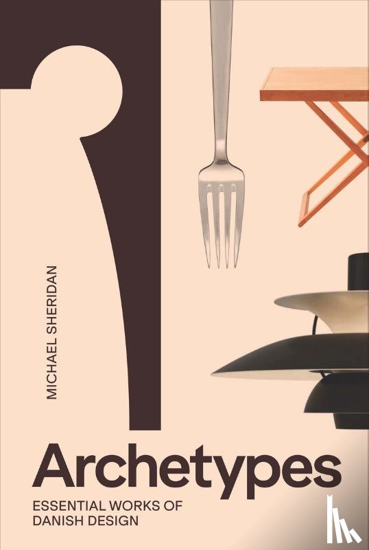 Sheridan, Michael - Archetypes: Essential Works of Danish Design