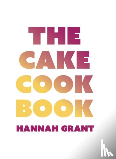 Grant, Hannah - The Cake Cookbook