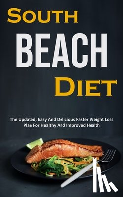 Clark, Dan - South Beach Diet: The Updated, Easy And Delicious Faster Weight Loss Plan For Healthy And Improved Health