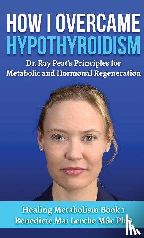 Lerche Msc, Benedicte Mai - How I Overcame Hypothyroidism