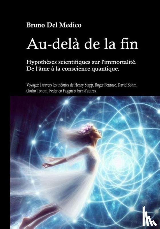 Del Medico, Bruno - Au-delà de la fin. Hypothèses scientifiques sur l'immortalité. De l'âme à la conscience quantique