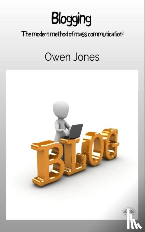Jones, Owen - Blogging - The Modern Method Of Mass Communication!