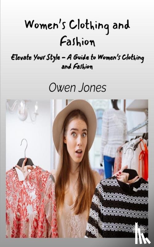 Jones, Owen - Women's Clothing And Fashion - Elevate Your Style - A Guide To Women's Clothing And Fashion