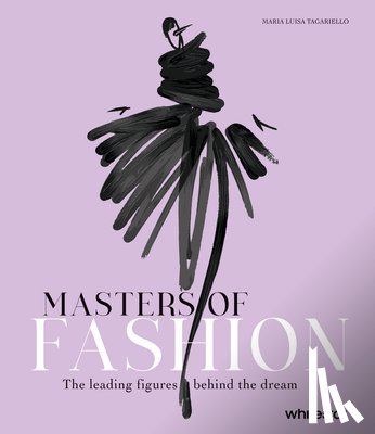 Tagariello, Maria Luisa - Masters of Fashion: The Leading Figures Behind the Dream