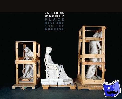 Wagner, Catherine - Catherine Wagner: Place, History, and the Archive