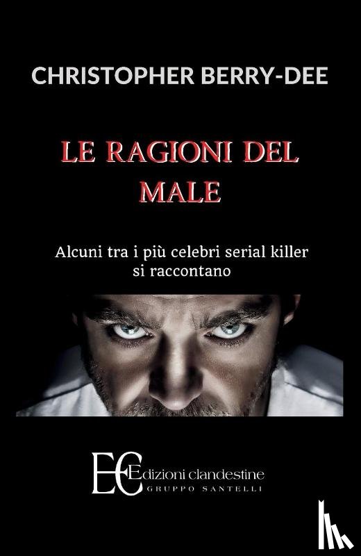 Berry-Dee, Christopher - RAGIONI DEL MALE. ALCUNI TRA I PIU' CELEBRI SERIAL KILL