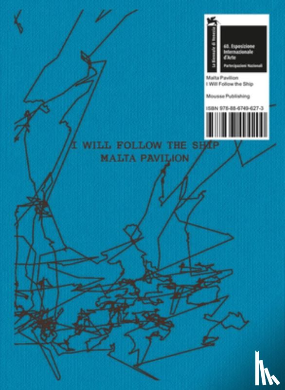 Attard, Matthew - Matthew Attard: I Will Follow the Ship: Malta Pavilion: 60th International Art Exhibition, La Biennale Di Venezia