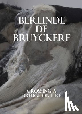 De Bruyckere, Berlinde - Berlinde De Bruyckere: Crossing a Bridge on Fire