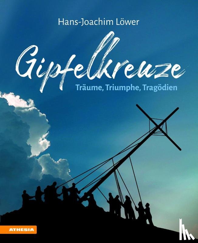 Löwer, Hans-Joachim - Gipfelkreuze - Träume, Triumphe, Tragödien