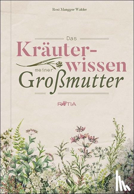 Mangger Walder, Rosi - Das Kräuterwissen meiner Großmutter
