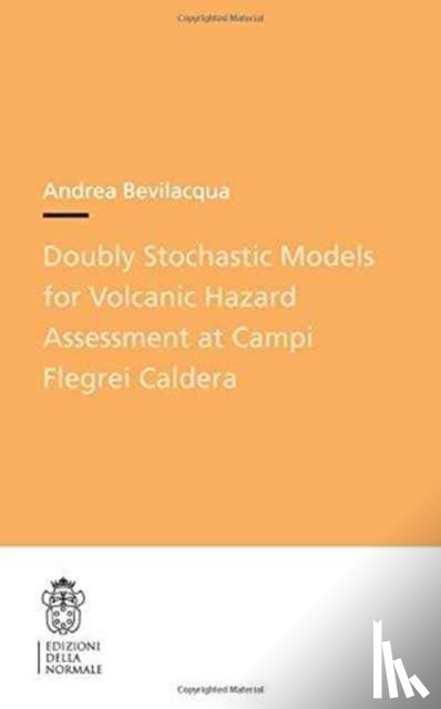 Bevilacqua, Andrea - Doubly Stochastic Models for Volcanic Hazard Assessment at Campi Flegrei Caldera
