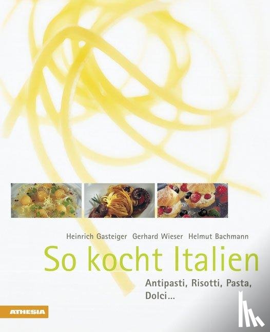 Gasteiger, Heinrich, Wieser, Gerhard, Bachmann, Helmut - So kocht Italien