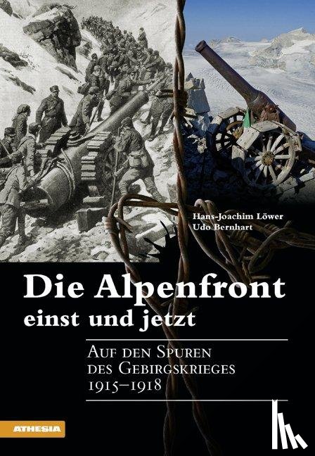 Löwer, Hans-Joachim, Bernhart, Udo - Die Alpenfront einst und jetzt
