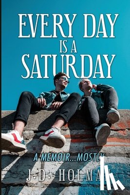 Holman, J. D. - Every Day is a Saturday: A Memoir...mostly.