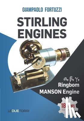 Fortuzzi, Giampaolo - STIRLING ENGINES α, β, γ, Ringbom, MANSON Engine: 18 engines you can build