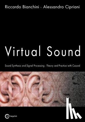 Bianchini, Riccardo, Cipriani, Alessandro - Virtual Sound - Sound Synthesis and Signal Processing - Theory and Practice with Csound