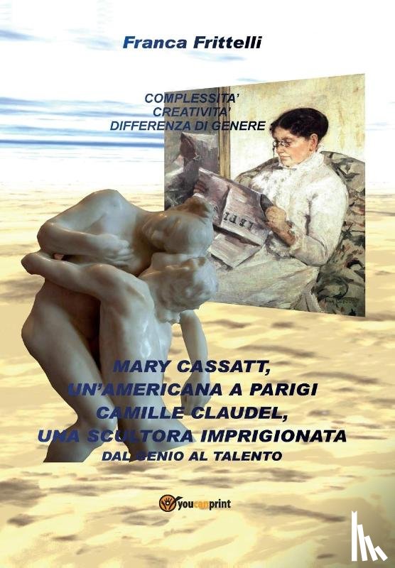 Frittelli, Franca - Mary Cassatt, un'americana a Parigi. Camille Claudel, una scultora imprigionata. Dal genio al talento