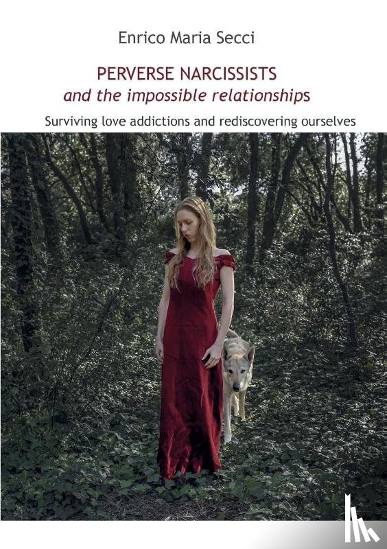 Secci, Enrico Maria - Perverse Narcissists and the Impossible Relationships - Surviving love addictions and rediscovering ourselves