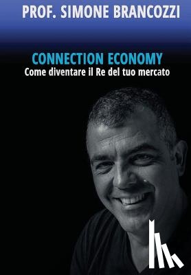 Brancozzi, Simone - Connection Economy. Come diventare il re del tuo mercato