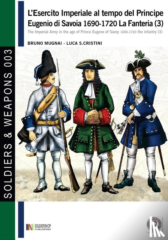 Mugnai, Bruno, Cristini, Luca Stefano - L'esercito imperiale al tempo del Principe Eugenio di Savoia 1690-1720 - la fanteria vol. 3