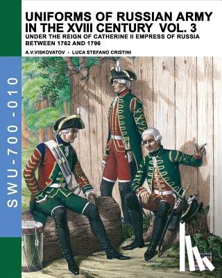 Cristini, Luca Stefano - Uniforms of Russian army in the XVIII century Vol. 3: Under the reign of Catherine II Empress of Russia between 1762 and 1796
