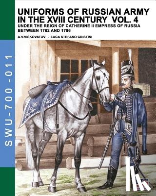 Cristini, Luca Stefano - Uniforms of Russian army in the XVIII century Vol. 4: Under the reign of Catherine II Empress of Russia between 1762 and 1796
