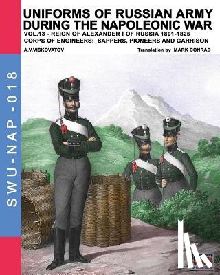 Viskovatov, Aleksandr Vasilevich - Uniforms of Russian army during the Napoleonic war vol.13: Corps of Engineers: sappers, Pioneers and garrison