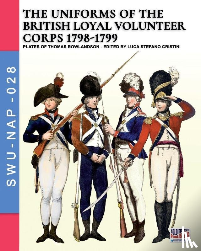 Cristini, Luca Stefano - The uniforms ot the British Loyal Volunteer Corps 1798-1799