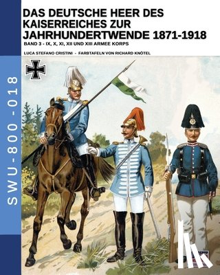 Cristini, Luca Stefano - Das Deutsche Heer des Kaiserreiches zur Jahrhundertwende 1871-1918 - Band 3