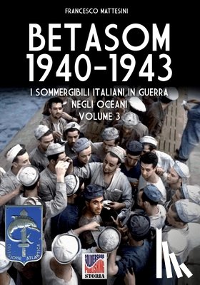 Mattesini, Francesco - Betasom 1940-1943 - Vol. 3: I sommergibili italiani in guerra negli oceani