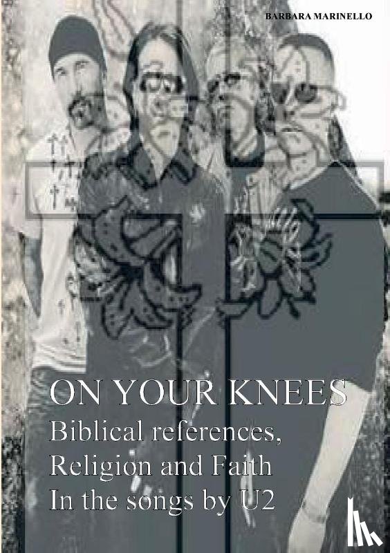 Marinello, Barbara - On your knees. Biblical references, religion and faith in the songs by U2