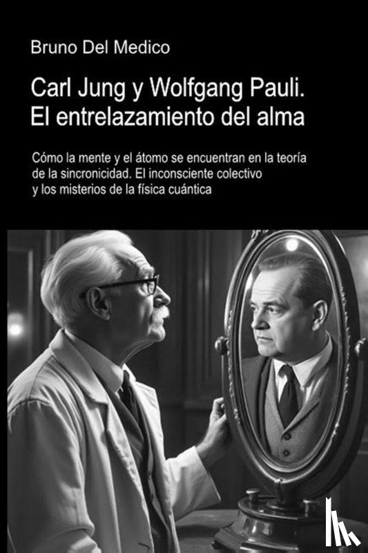 Del Medico, Bruno - Carl Jung y Wolfgang Pauli. El entrelazamiento del alma