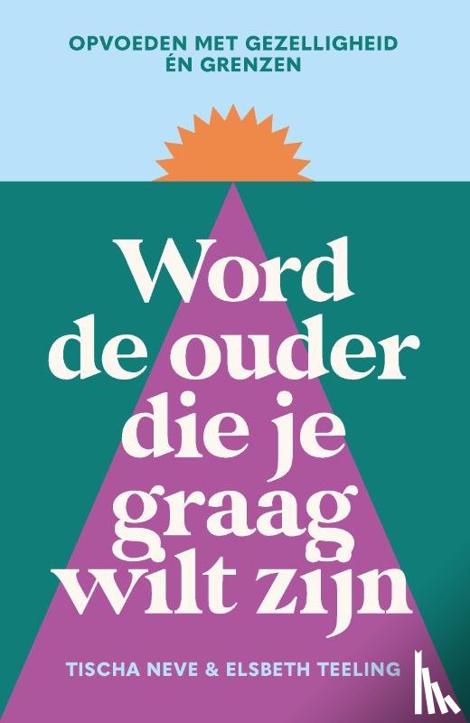 Neve, Tischa, Teeling, Elsbeth - Word de ouder die je graag wilt zijn