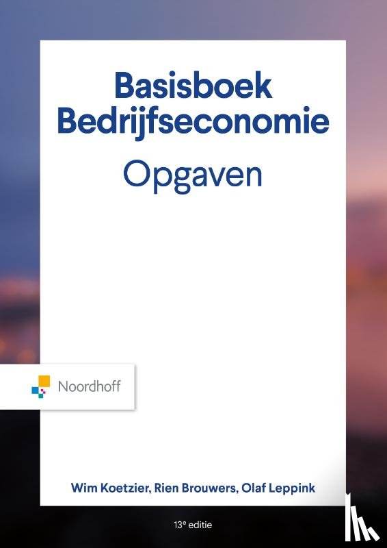 Koetzier, Wim, Brouwers, Rien, Leppink, Olaf - Basisboek Bedrijfseconomie, Opgaven