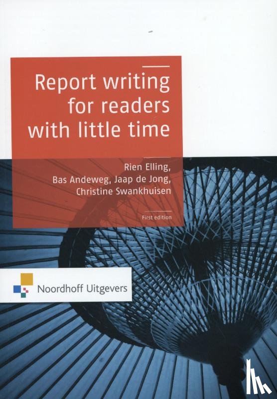 Elling, Rien, Andeweg, Bas, Swankhuizen, Christine, Jong, Jaap de, Linden, Kim van der - Report writing for readers with little time