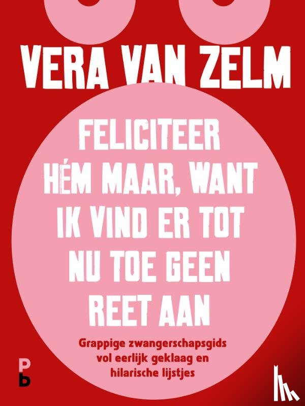 Zelm, Vera van - Feliciteer hém maar. Want ik vind er tot nu toe geen reet aan.