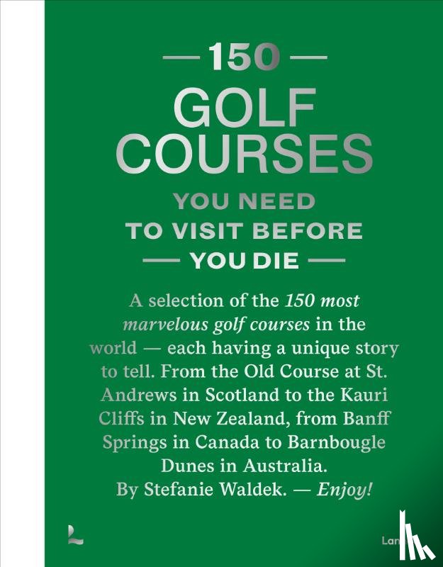 Waldek, Stefanie - 150 Golf Courses You Need to Visit Before You Die - XL Edition
