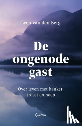 van den Berg, Leen - De ongenode gast. Over leven met kanker, troost en hoop