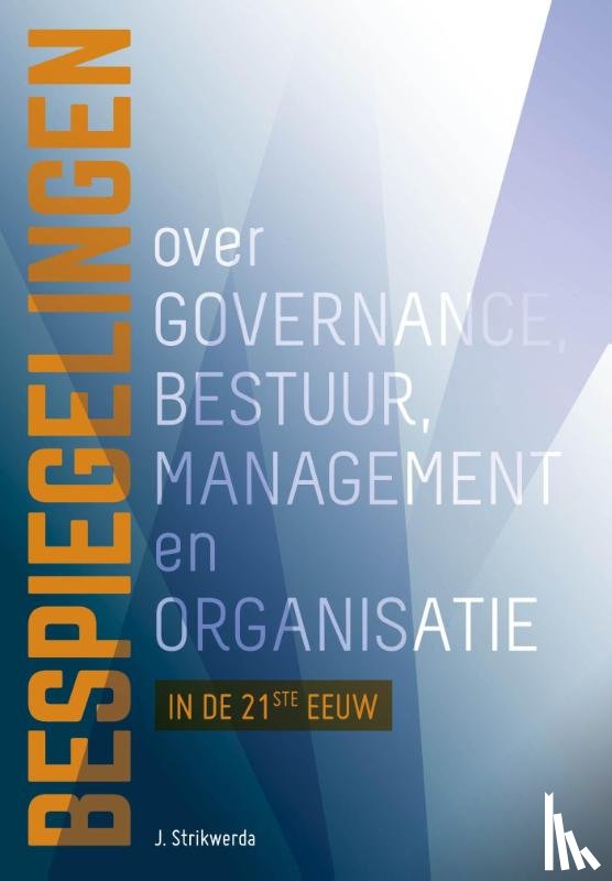 Strikwerda, Hans - Bespiegelingen over governance, bestuur, management en organisatie in de 21ste eeuw