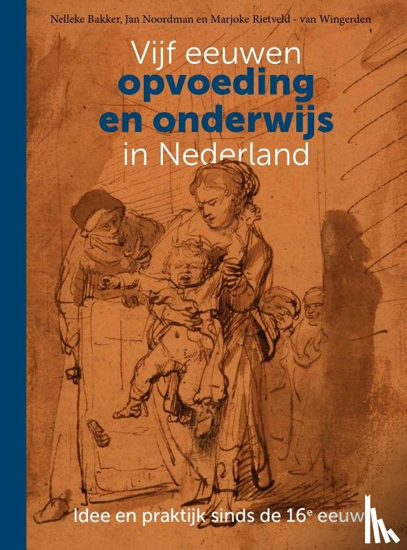 Bakker, Nelleke, Noordman, Jan, Rietveld-van Wingerden, Marjoke - Vijf eeuwen opvoeding en onderwijs in Nederland