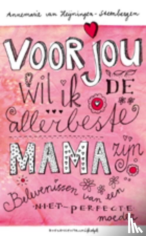 Heijningen-Steenbergen, Annemarie van - Voor jou wil ik de allerbeste mama zijn