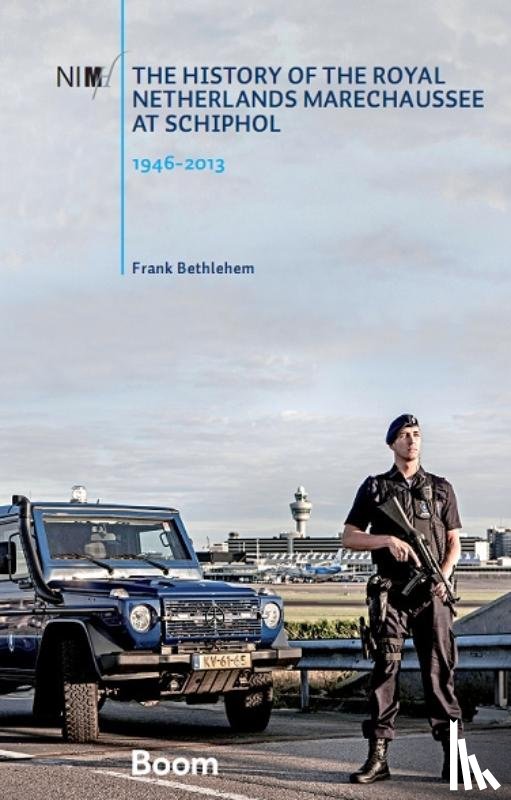 Bethlehem, Frank - The history of the Royal Netherlands Marechaussee at Schiphol, 1946-2013