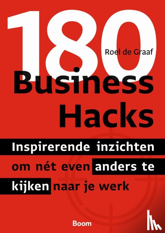 Graaf, Roel de - 180 Business Hacks - Inspirerende hacks om nét even anders te kijken naar je werk