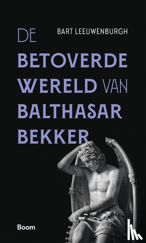 Leeuwenburgh, Bart - De betoverde wereld van Balthasar Bekker