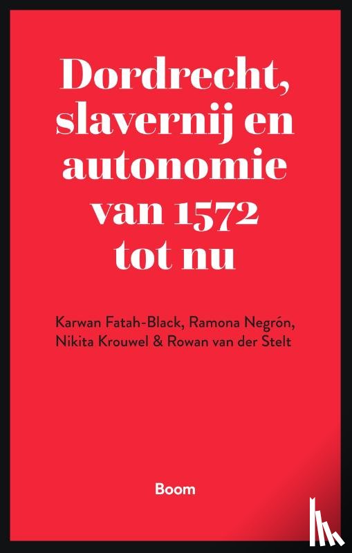 Fatah-Black, Karwan, Negrón, Ramona, Krouwel, Nikita, Stelt, Rowan van der - Dordrecht, slavernij en autonomie van 1572 tot nu